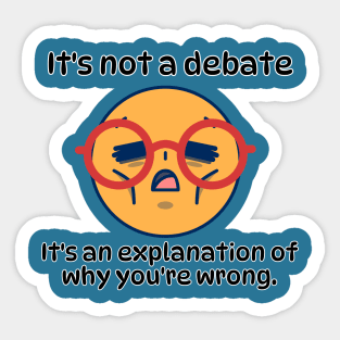 It´s not a debate, It's an explanation of why you´re wrong funny sarcatic phrase Sticker